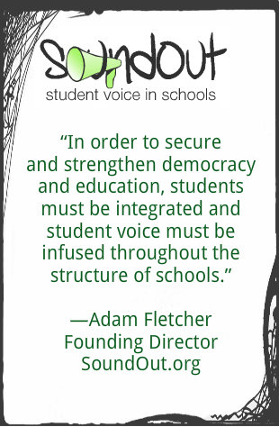 Adam Fletcher wrote "In order to secure and strengthen democracy and education, students must be integrated and student voice must be infused throughout the structure of schools." 